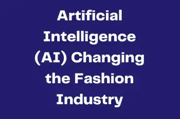 How is Artificial Intelligence (AI) Changing the Fashion Industry?